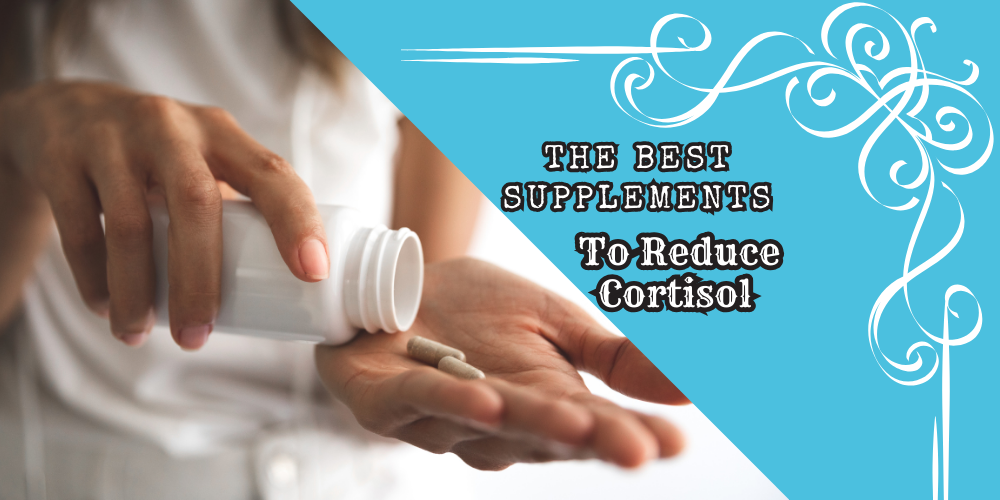 a hand getting pills out of a bottle with a border and the words the best supplements to reduce cortisol.