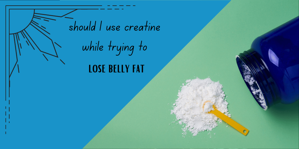 a picture of creatine with a frame that says should i use creatine when trying to lose belly fat.