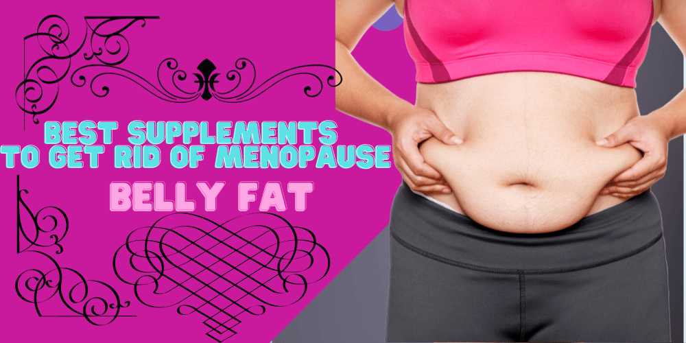 A picture of a women holding her belly fat due to menopause with a border frame that says the best supplements to get rid of menopause belly fat with designs around it.
